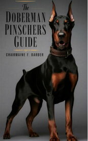 The Doberman Pinschers Guide The Complete Guide to Breeding, Training, and Thriving with Your Doberman Pinschers【電子書籍】[ Charmaine F. Barber ]