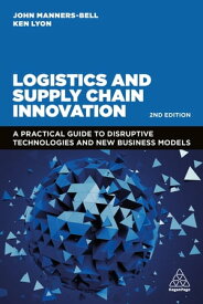 Logistics and Supply Chain Innovation A Practical Guide to Disruptive Technologies and New Business Models【電子書籍】[ John Manners-Bell ]