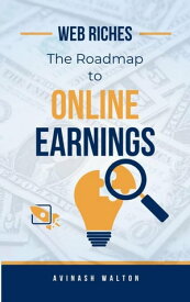 Web Riches: The Roadmap to Online Earnings【電子書籍】[ Avinash Walton ]