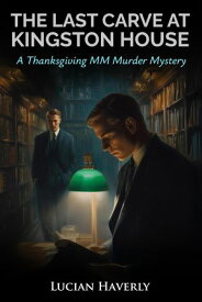 The Last Carve at Kingston House - A Thanksgiving MM Murder Mystery【電子書籍】[ Lucian Haverly ]