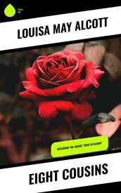 Eight Cousins Including the Sequel 'Rose in Bloom'【電子書籍】[ Louisa May Alcott ]