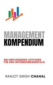 Management Kompendium: Ein umfassender Leitfaden f?r den Unternehmenserfolg【電子書籍】[ Ranjot Singh Chahal ]
