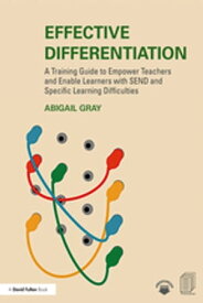Effective Differentiation A Training Guide to Empower Teachers and Enable Learners with SEND and Specific Learning Difficulties【電子書籍】[ Abigail Gray ]