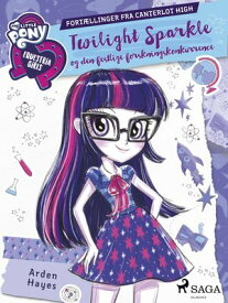 My Little Pony - Equestria Girls - Twilight Sparkle og den festlige forskningskonkurrence【電子書籍】[ Arden Hayes ]