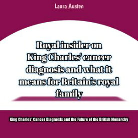 King Charles' Cancer Diagnosis and the Future of the British Monarchy Royal insider on King Charles' cancer diagnosis and what it means for Britain's royal family【電子書籍】[ Laura Austin ]