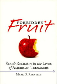 Forbidden Fruit Sex & Religion in the Lives of American Teenagers【電子書籍】[ Mark D. Regnerus ]