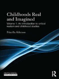 Childhoods Real and Imagined Volume 1: An introduction to critical realism and childhood studies【電子書籍】[ Priscilla Alderson ]