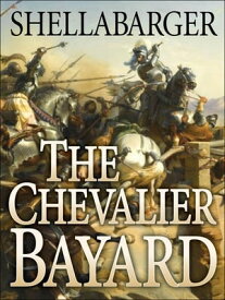 The Chevalier Bayard A Study in Fading Chivalry【電子書籍】[ Samuel Shellabarger ]