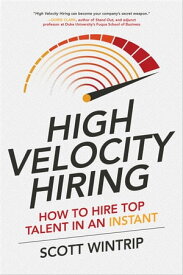 High Velocity Hiring: How to Hire Top Talent in an Instant【電子書籍】[ Scott Wintrip ]