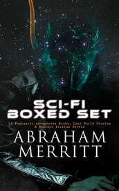 SCI-FI Boxed Set: 18 Fantastic Adventures Books, Lost World Stories & Science Fiction Novels The Moon Pool, The Metal Monster, The Ship of Ishtar, The Face in the Abyss, Dwellers in the Mirage, Through the Dragon Glass, The Pool of the S【電子書籍】