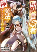 底辺冒険者だけど魔法を極めてみることにした　〜無能スキルから神スキルに進化した【魔法創造】と【アイテム作成】…