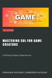 Mastering SDL for Game Creators: Crafting Unique Experiences SDL Game Development Series【電子書籍】[ Kameron Hussain ]