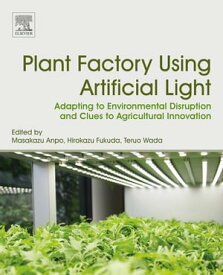 Plant Factory Using Artificial Light Adapting to Environmental Disruption and Clues to Agricultural Innovation【電子書籍】
