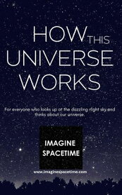 How This Universe Works【電子書籍】[ www.imaginespacetime.com ]