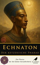 Echnaton: Der ketzerische Pharao