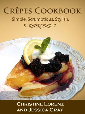 Crpes Cookbook: Simple. Scrumptious. Stylish.【電子書籍】[ Christine Lorenz ]