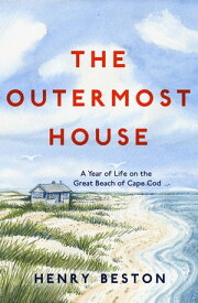 The Outermost House A Year of Life on the Great Beach of Cape Cod【電子書籍】[ Henry Beston ]