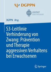 S3-Leitlinie Verhinderung von Zwang: Pr?vention und Therapie aggressiven Verhaltens bei Erwachsenen【電子書籍】