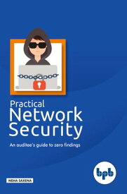 Practical Network Security An auditee’s guide to zero findings【電子書籍】[ Neha Saxena ]