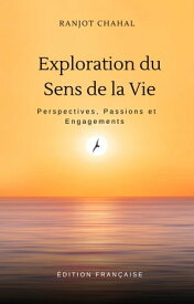 Exploration du Sens de la Vie : Perspectives, Passions et Engagements【電子書籍】[ Ranjot Singh Chahal ]