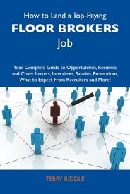 How to Land a Top-Paying Floor brokers Job: Your Complete Guide to Opportunities, Resumes and Cover Letters, Interviews, Salaries, Promotions, What to Expect From Recruiters and More【電子書籍】[ Riddle Terry ]