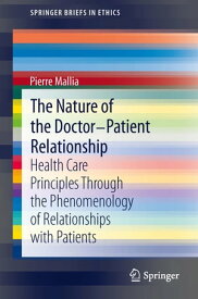 The Nature of the Doctor-Patient Relationship Health Care Principles through the phenomenology of relationships with patients【電子書籍】[ Pierre Mallia ]