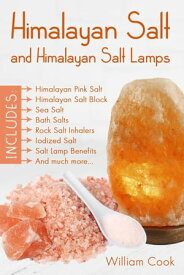 Himalayan Salt and Himalayan Salt Lamps Himalayan Pink Salt, Himalayan Salt Block, Sea Salt, Bath Salts, Rock Salt Inhalers, Iodized Salt, Salt Lamp Benefits, and much more【電子書籍】[ William Cook ]