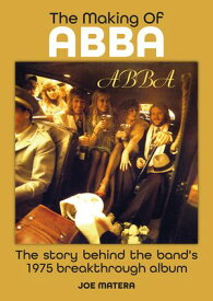 The Making Of ABBA The Story Behind The Band's 1975 Breakthrough Album【電子書籍】[ Joe Matera ]