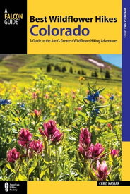 Best Wildflower Hikes Colorado A Guide to the Area's Greatest Wildflower Hiking Adventures【電子書籍】[ Christine Kassar ]
