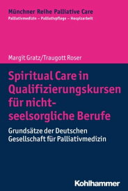 Spiritual Care in Qualifizierungskursen f?r nicht-seelsorgliche Berufe Grunds?tze der Deutschen Gesellschaft f?r Palliativmedizin【電子書籍】[ Margit Gratz ]