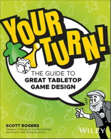 Your Turn! The Guide to Great Tabletop Game Design【電子書籍】[ Scott A. Rogers ]