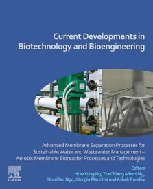Current Developments in Biotechnology and Bioengineering Advanced Membrane Separation Processes for Sustainable Water and Wastewater Management ? Aerobic Membrane Bioreactor Processes and Technologies【電子書籍】