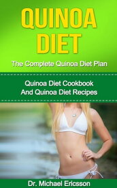 Quinoa Diet: The Complete Quinoa Diet Plan: Quinoa Diet Cookbook And Quinoa Diet Recipes【電子書籍】[ Dr. Michael Ericsson ]