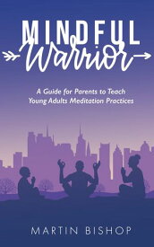 Mindful Warriors A Guide for Parents to Teach young adults meditation practices【電子書籍】[ Martin Bishop ]