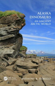 Alaska Dinosaurs An Ancient Arctic World【電子書籍】[ Anthony R. Fiorillo ]