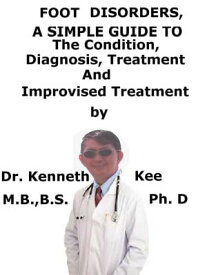 Foot Disorders, A Simple Guide To The Condition, Diagnosis, Treatment And Improvised Treatment【電子書籍】[ Kenneth Kee ]