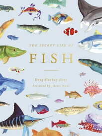 The Secret Life of Fish The Astonishing Truth about our Aquatic Cousins【電子書籍】[ Doug Mackay-Hope ]