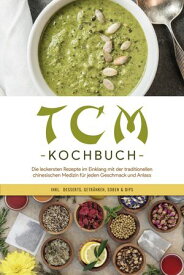 TCM Kochbuch: Die leckersten Rezepte im Einklang mit der traditionellen chinesischen Medizin f?r jeden Geschmack und Anlass - inkl. Desserts, Getr?nken, So?en & Dips【電子書籍】[ Christa Zhang ]