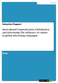 Intercultural Communication, Globalisation and Advertising: The influence of culture in global advertising campaigns【電子書籍】[ Sebastian Plappert ]