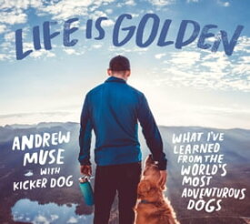 Life Is Golden What I’ve Learned from the World’s Most Adventurous Dogs【電子書籍】[ Andrew Muse ]