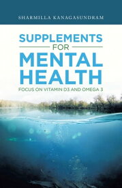 Supplements for Mental Health Focus on Vitamin D3 and Omega 3【電子書籍】[ Sharmilla Kanagasundram ]