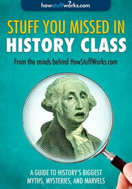 Stuff You Missed in History Class A Guide to History's Biggest Myths, Mysteries, and Marvels【電子書籍】[ HowStuffWorks.com ]
