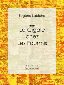 La Cigale chez les fourmis Pi?ce de th??tre comique【電子書籍】[ Eug?ne Labiche ]