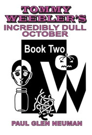 Tommy Weebler's Incredibly Dull October Tommy Weebler's Almost Exciting Adventures, #2【電子書籍】[ Paul Glen Neuman ]