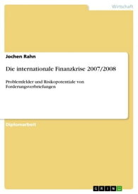 Die internationale Finanzkrise 2007/2008 Problemfelder und Risikopotentiale von Forderungsverbriefungen【電子書籍】[ Jochen Rahn ]