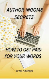 Author Income Secrets: How to Get Paid for Your Words【電子書籍】[ Mia Thompson ]