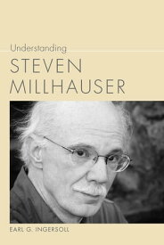 Understanding Steven Millhauser【電子書籍】[ Earl G. Ingersoll ]