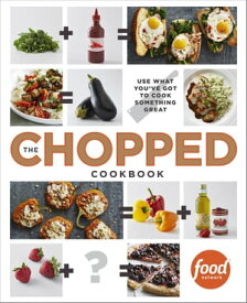 The Chopped Cookbook Use What You've Got to Cook Something Great【電子書籍】[ Food Network Kitchen ]