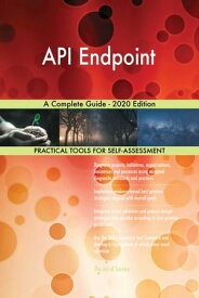 API Endpoint A Complete Guide - 2020 Edition【電子書籍】[ Gerardus Blokdyk ]