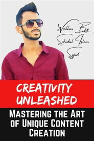 Creativity Unleashed: Mastering the Art of Unique Content Creation Unlocking Innovation, Connection, and Influence in the Ever-Changing Landscape of Content Creation.【電子書籍】[ Sohidul Islam Sajid ]